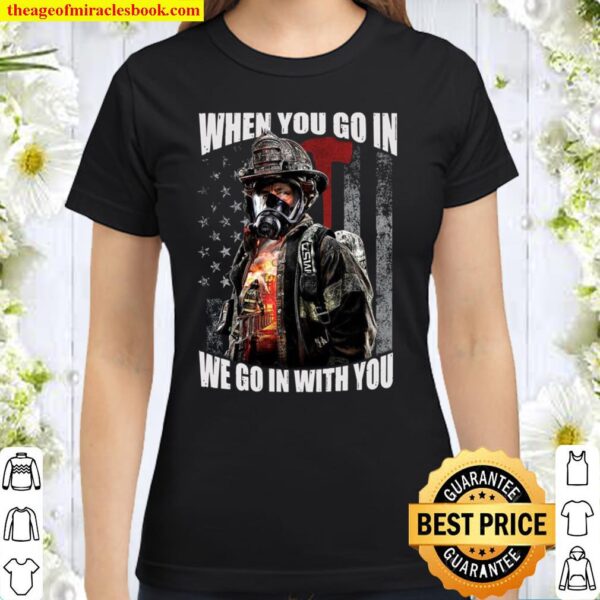 When You Go In We Go In With You Classic Women T-Shirt
