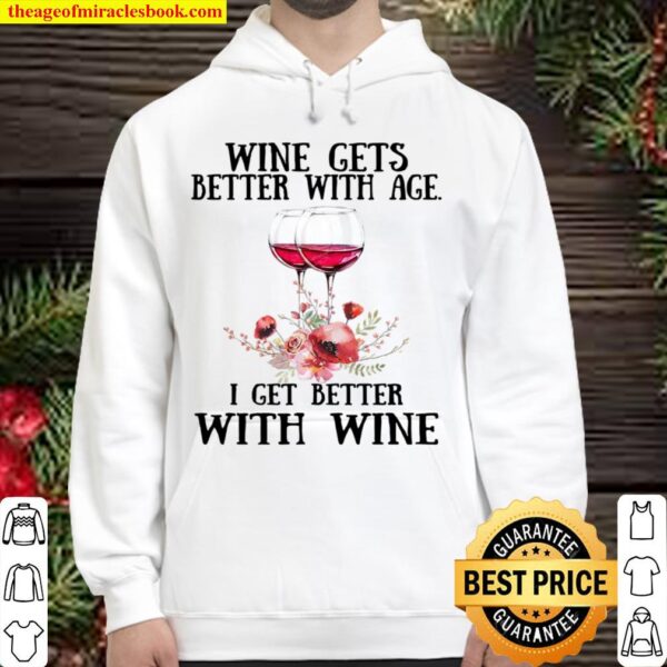 Wine Gets Better With Age I Get Better With Wine Hoodie