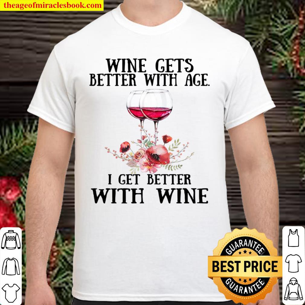 Wine Gets Better With Age I Get Better With Wine hot Shirt, Hoodie, Long Sleeved, SweatShirt