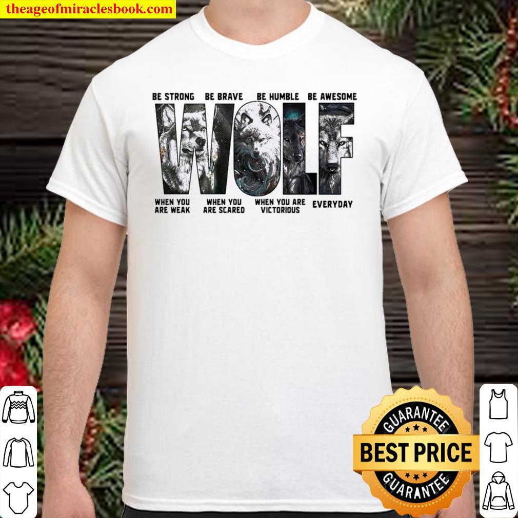 Wolf be strong be brave be humble be awesome race when you are weak when you are scared when you are victorious everyday new Shirt, Hoodie, Long Sleeved, SweatShirt