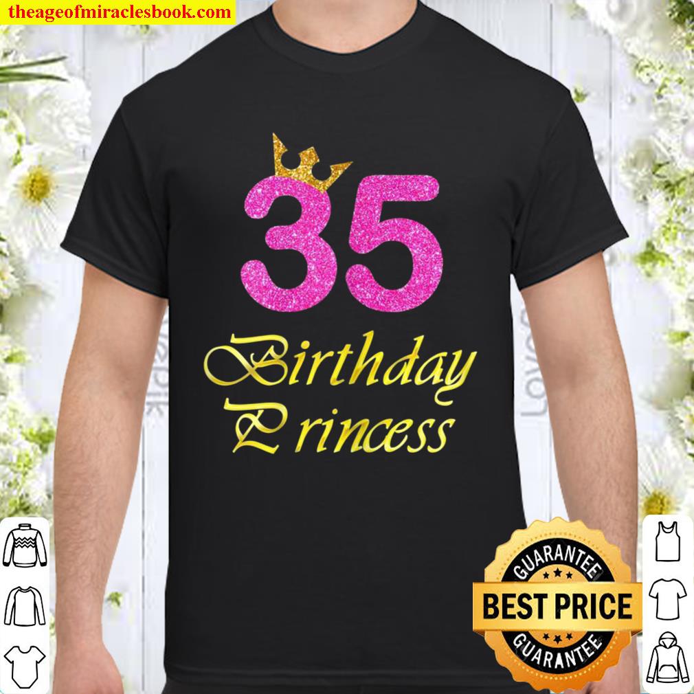 Womens 35th Birthday Girl Princess 35 Years Old limited Shirt, Hoodie, Long Sleeved, SweatShirt