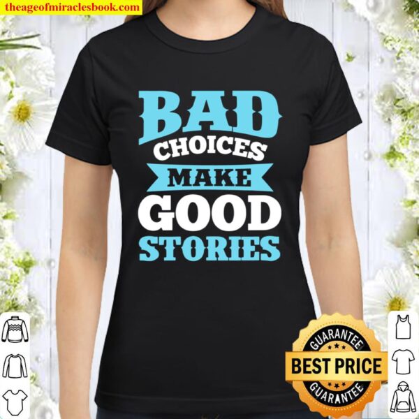 Womens Bad Choices Make Good Stories Sarcastic Saying Classic Women T-Shirt