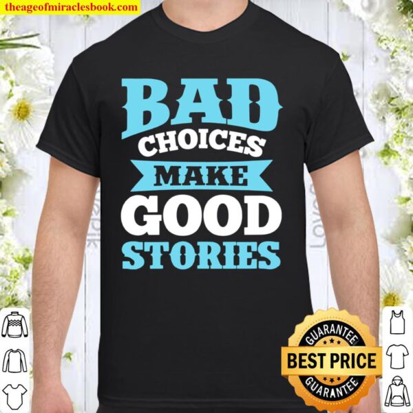 Womens Bad Choices Make Good Stories Sarcastic Saying Shirt