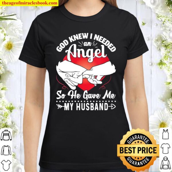 Womens God Knew I Need An Angel So He Gave Me My Husband Classic Women T-Shirt