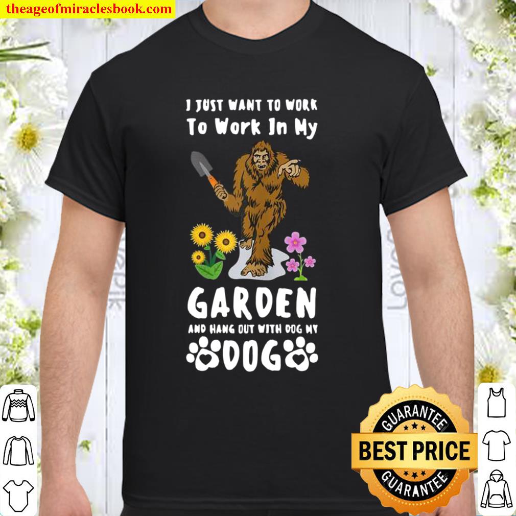 Womens I Just Want To Work In Garden And Hang Out With Dog Bigfoot Shirt