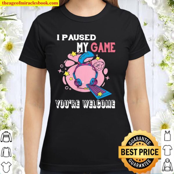 Womens I Paused My Game You’re Welcome Gamer Controller Te Classic Women T-Shirt