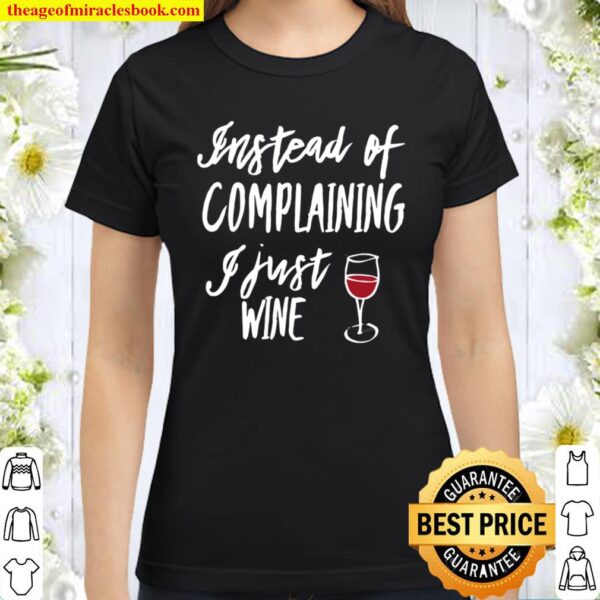Womens Instead Of Complaining I Just Wine, By Yoray Classic Women T-Shirt
