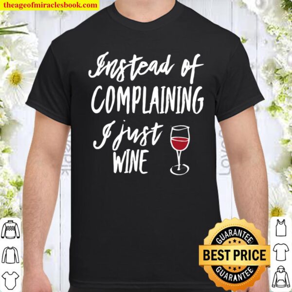 Womens Instead Of Complaining I Just Wine, By Yoray Shirt