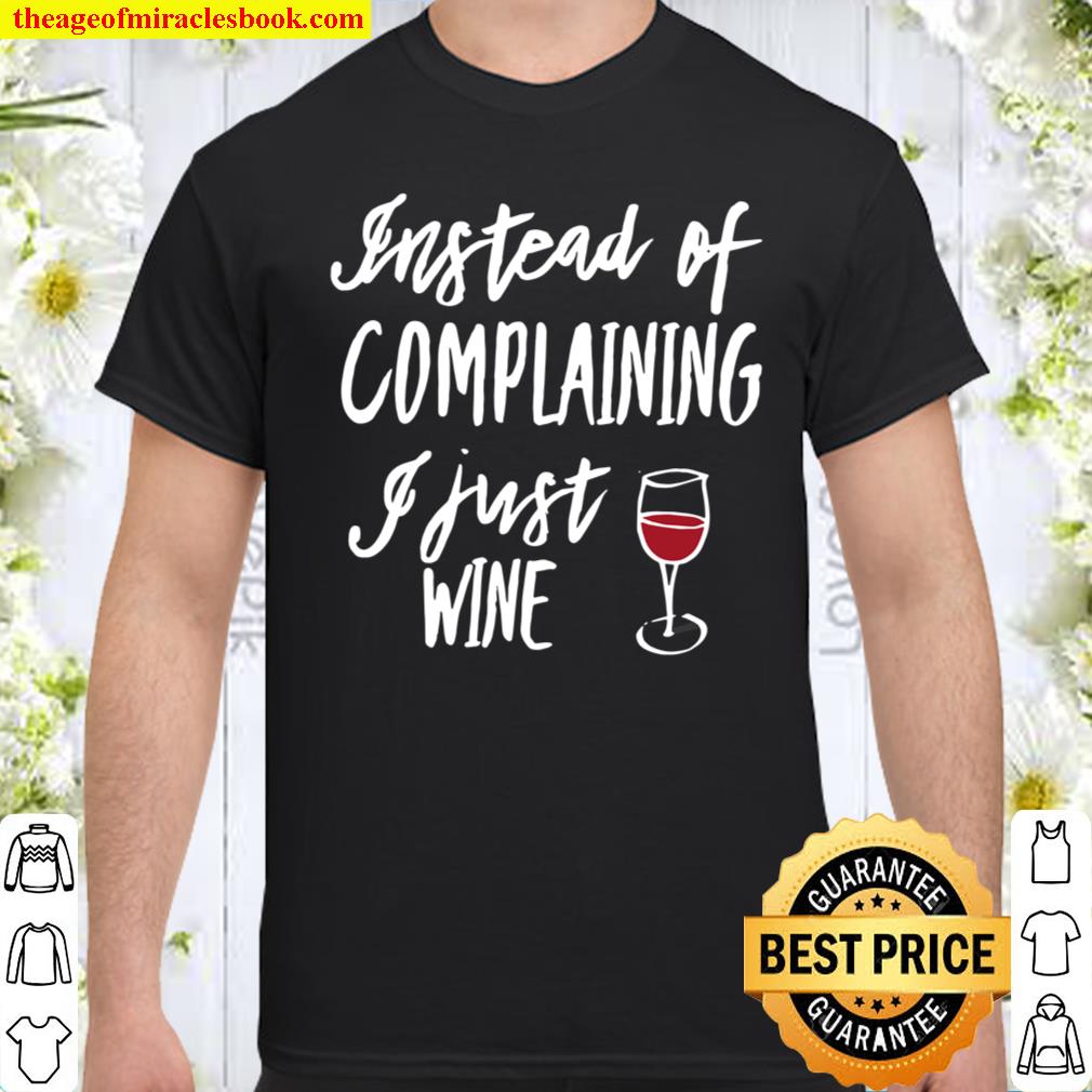 Instead Of Complaining I Just Wine, By Yoray Shirt, hoodie, tank top, sweater