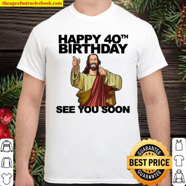 Womens Jesus Happy 40th Birthday See You Soon group birthday Shirt