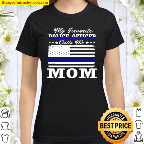 Womens My Favorite Police Officer Calls Me Mom Mothers Day. Classic Women T-Shirt