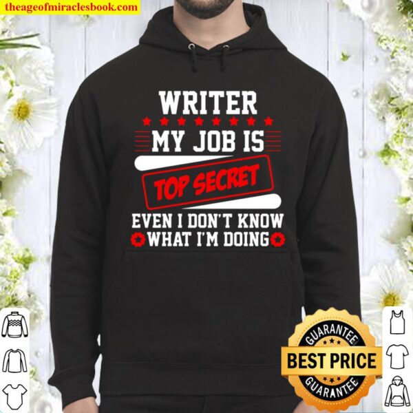 Writer My Job Is Top Secret Even I Don’t Know What I’m Doing Hoodie