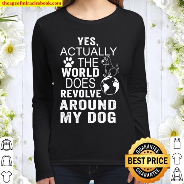 Yes Actually The World Does Revolve Around My Dog Women Long Sleeved