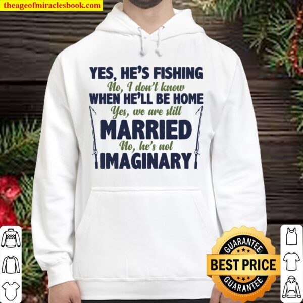 Yes He’s Fishing No I Don’t Know When He’ll Be Home Yes We Are Still M Hoodie
