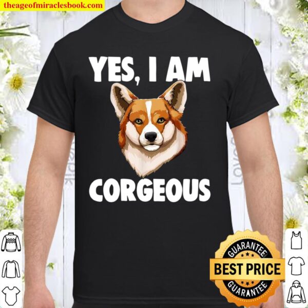 Yes I Am Corgeous Crazy Corgi Love Shirt