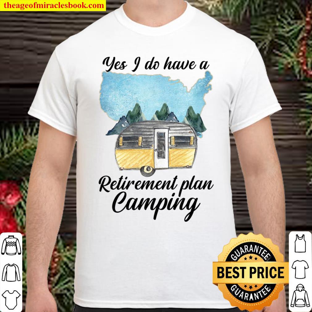 Yes I Do Have A Retirement Plan Camping Shirt, hoodie, tank top, sweater