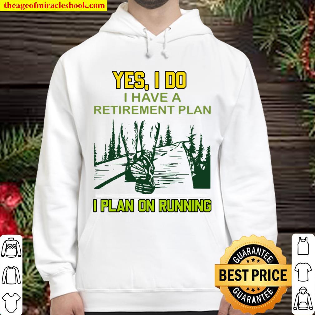 Yes I Do I Have A Retirement Plan I Plan On Running Hoodie