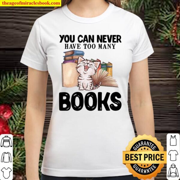 You Can Never Have Too Many Books Classic Women T-Shirt
