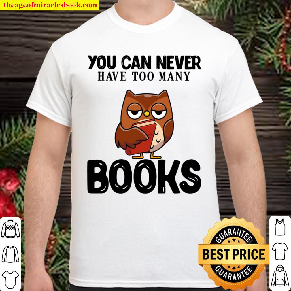 You Can Never Have Too Many Books 2021 Shirt, Hoodie, Long Sleeved, SweatShirt