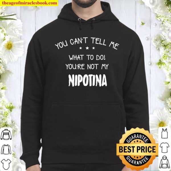 You Can’t Tell Me What To Do You’re Not My Nipotina Hoodie