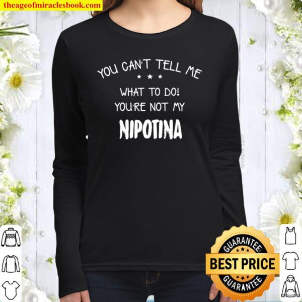 You Can’t Tell Me What To Do You’re Not My Nipotina Women Long Sleeved