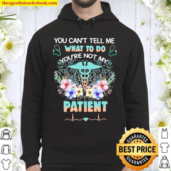 You Can’t Tell Me What To Do You’re Not My Patein Medical Flower Hoodie