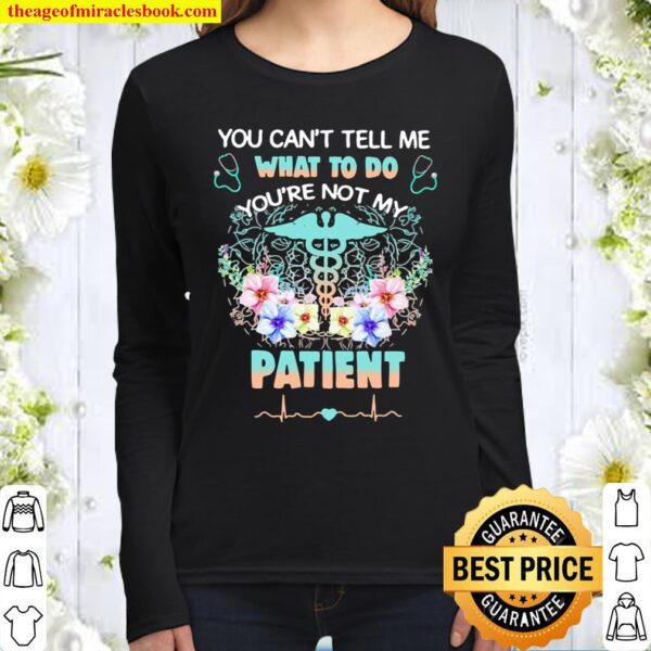 You Can’t Tell Me What To Do You’re Not My Patein Medical Flower Women Long Sleeved