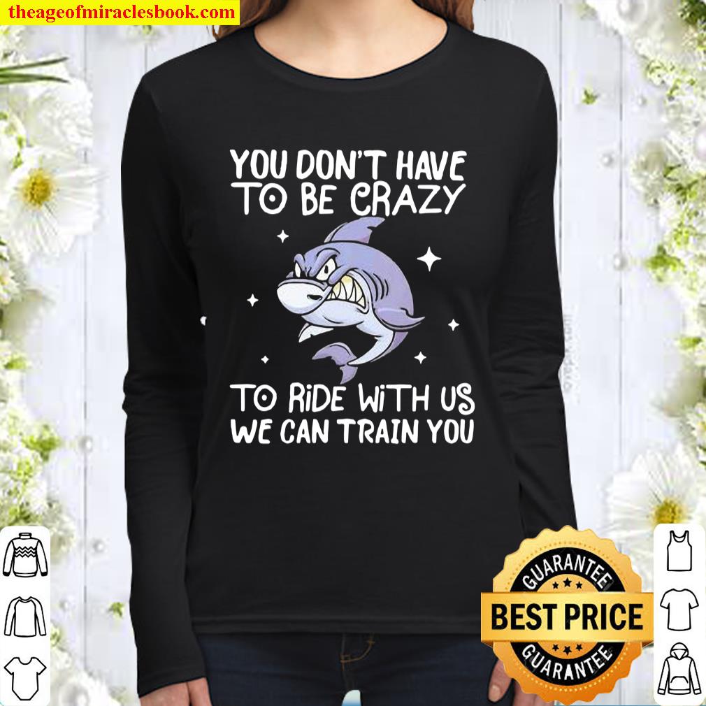 You Don’t Have To Be Crazy To Ride With Us We an TRain You Shark Women Long Sleeved