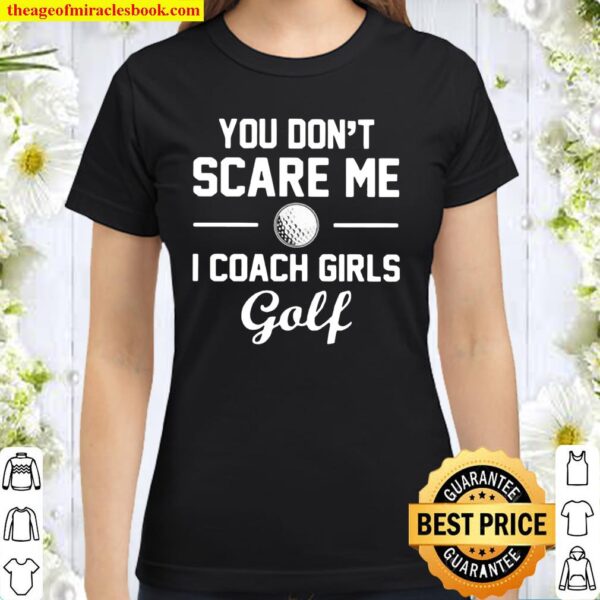 You Don’t Scare Me I Coach Girls Golf Classic Women T-Shirt