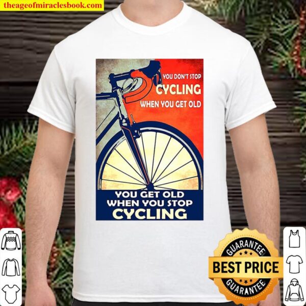 You Don’t Stop Cycling When You Get Old Vertical Shirt