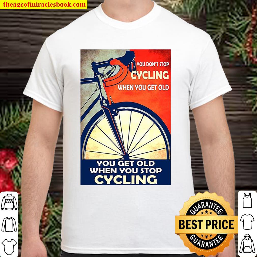 You Don’t Stop Cycling When You Get Old Vertical new Shirt, Hoodie, Long Sleeved, SweatShirt