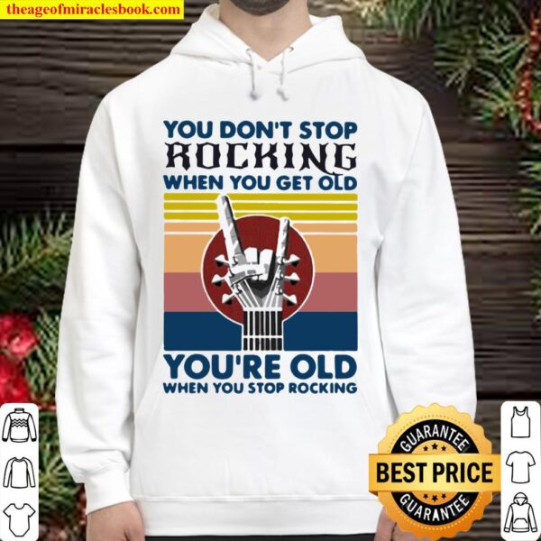 You Don’t Stop Rocking When You Get Old You’re Old When You Stop Rocki Hoodie