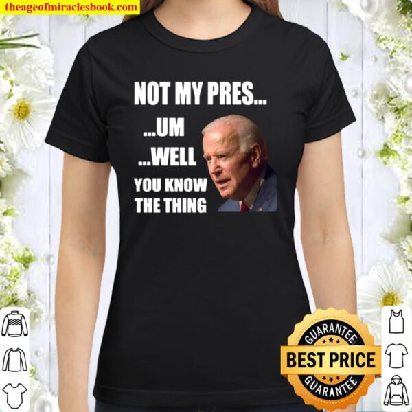 You Know The Thing Illegitimate President Fake Leader Classic Women T-Shirt