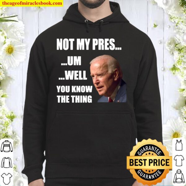 You Know The Thing Illegitimate President Fake Leader Hoodie