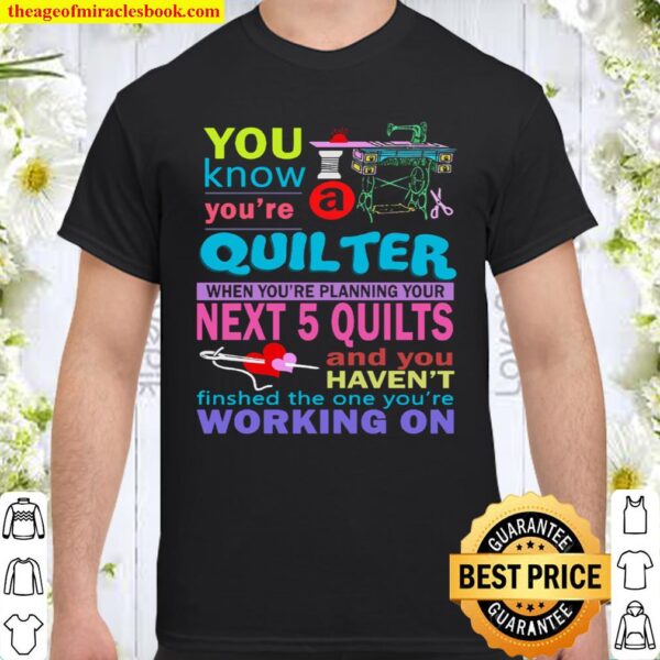 You Know You’re Quilter When You’re Planning Your Next 5 Quilts And Yo Shirt