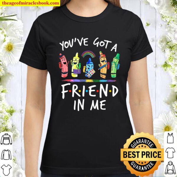 You’ve Got A Friend In Me Classic Women T-Shirt