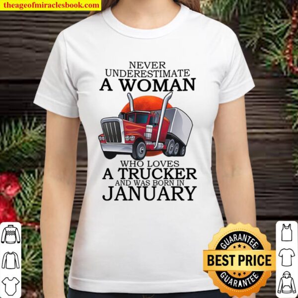never underestimate a woman who loves a trucker and was born in januar Classic Women T-Shirt