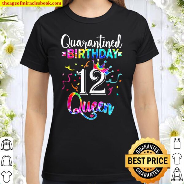 12Th Quarantine Birthday Queen With Art Tie Dye For Girls Classic Women T-Shirt
