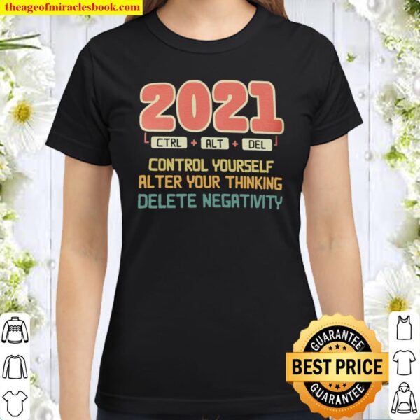 2021 Ctrl Alt Del Control Yourself Alter Your Thinking Delete Negativi Classic Women T-Shirt