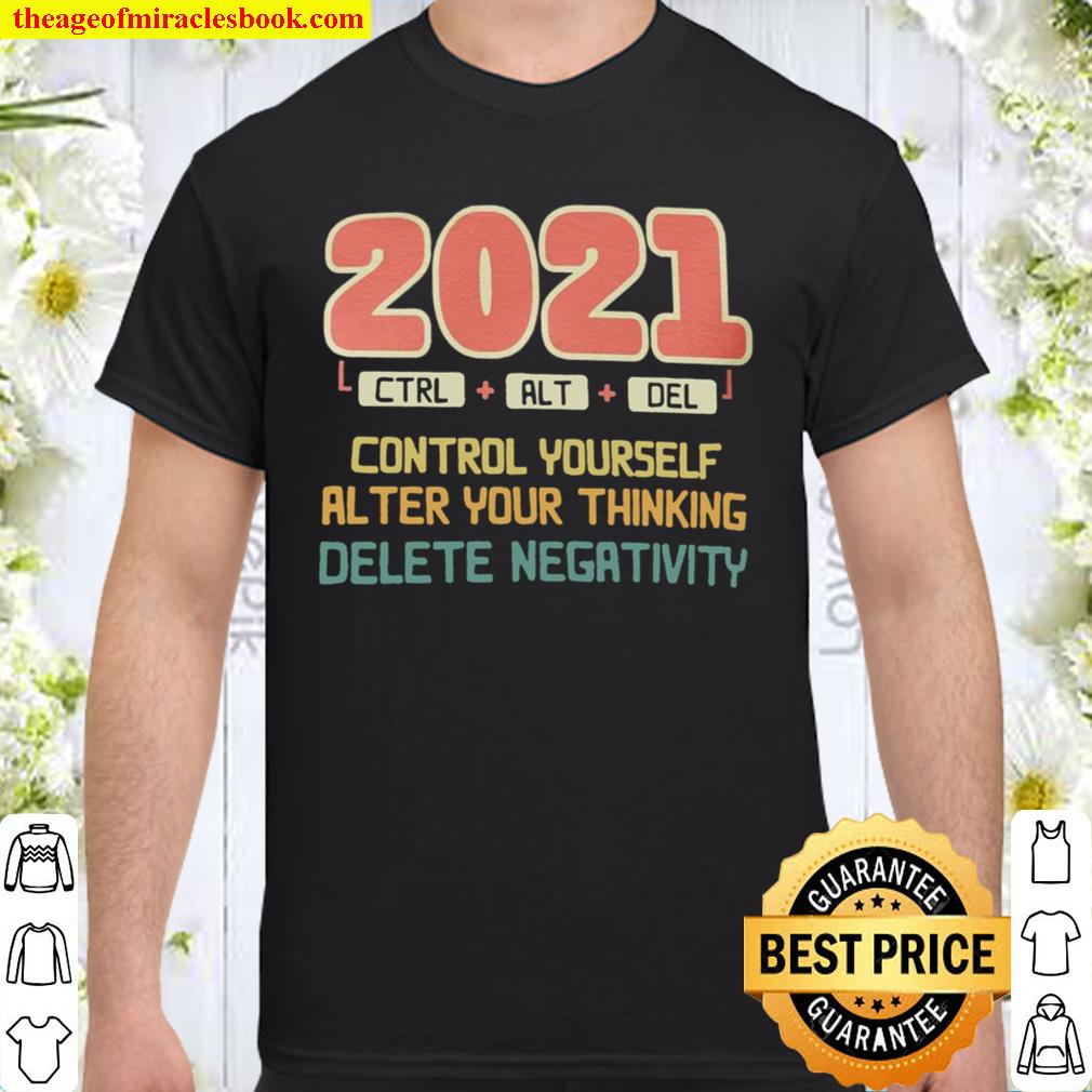 2021 Ctrl Alt Del Control Yourself Alter Your Thinking Delete Negativi Shirt