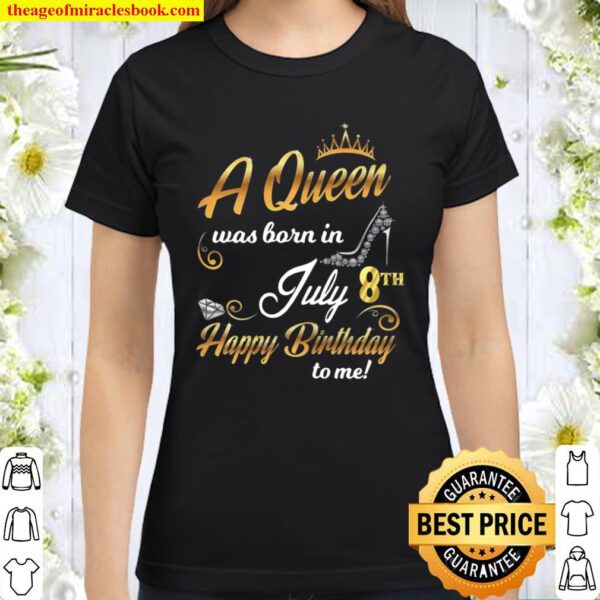 8Th July Birthday Present A Queen Was Born On July 8 Cute Classic Women T-Shirt