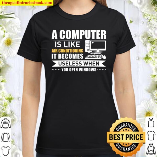 A Computer Is Like Air Conditioning It Becomes Useless When You Open W Classic Women T-Shirt