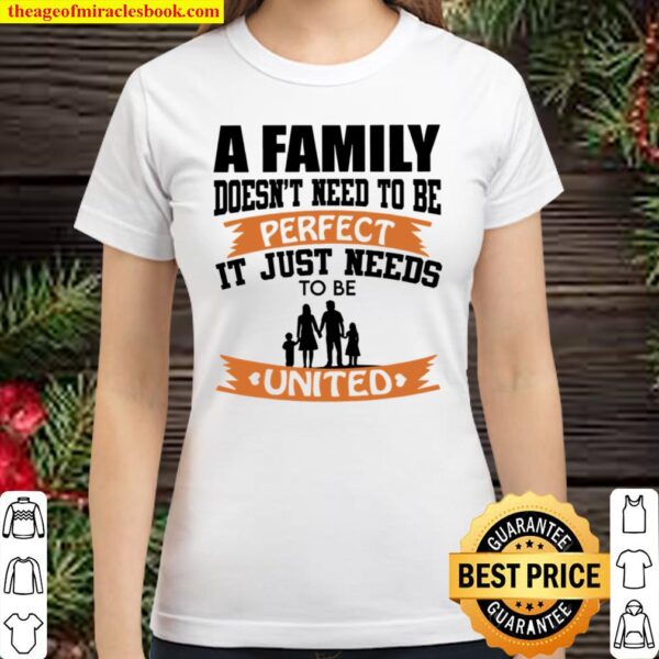 A Family Doesn’t Need To Be Perfect It Just Needs To Be United Classic Women T-Shirt