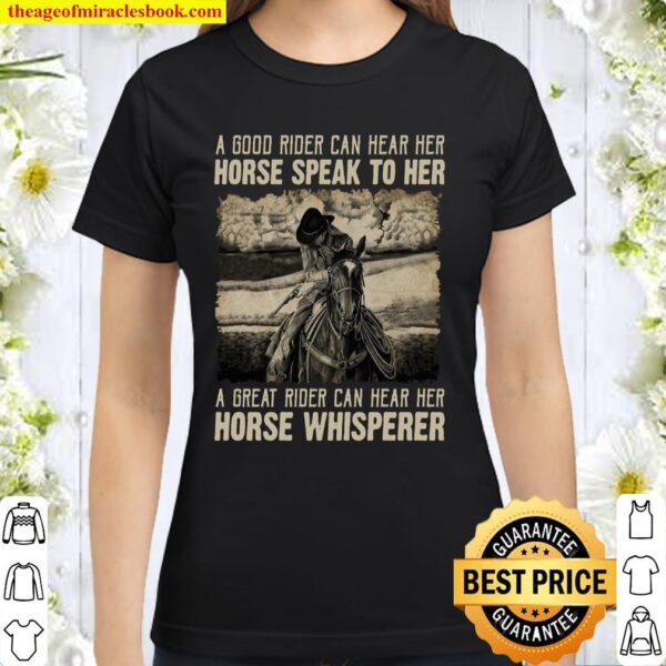 A Good Rider Can Hear Her Horse Speak To Her A Great Rider Can Hear He Classic Women T-Shirt