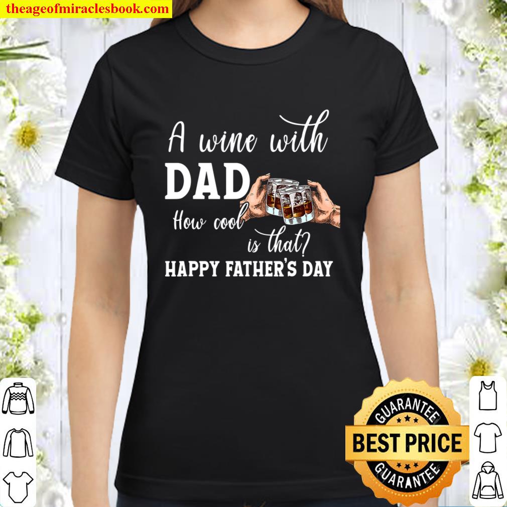 A Wine With Dad How Cool Is That Father,s Day 2021 Wine Classic Women T-Shirt
