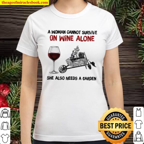 A Woman Cannot Survive On Wine Alone She Also Needs A Garden Classic Women T-Shirt