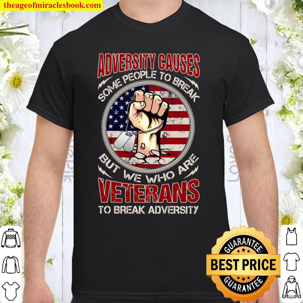 Adversity Cause Some People To Break But We Who Are Veterans To Break Adversity hot Shirt, Hoodie, Long Sleeved, SweatShirt