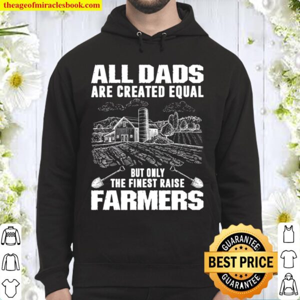 All Dads Are Created Equal But Only The Finest Raise Farmers Hoodie