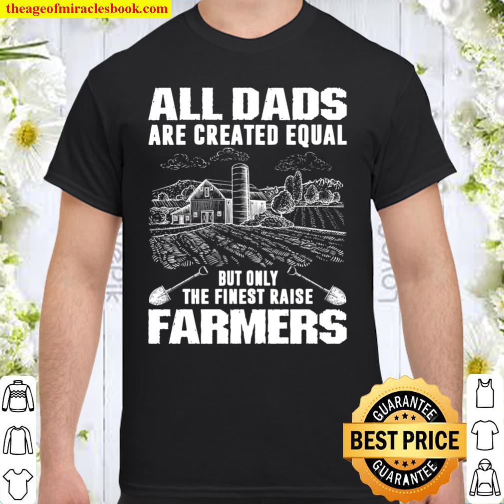All Dads Are Created Equal But Only The Finest Raise Farmers new Shirt, Hoodie, Long Sleeved, SweatShirt