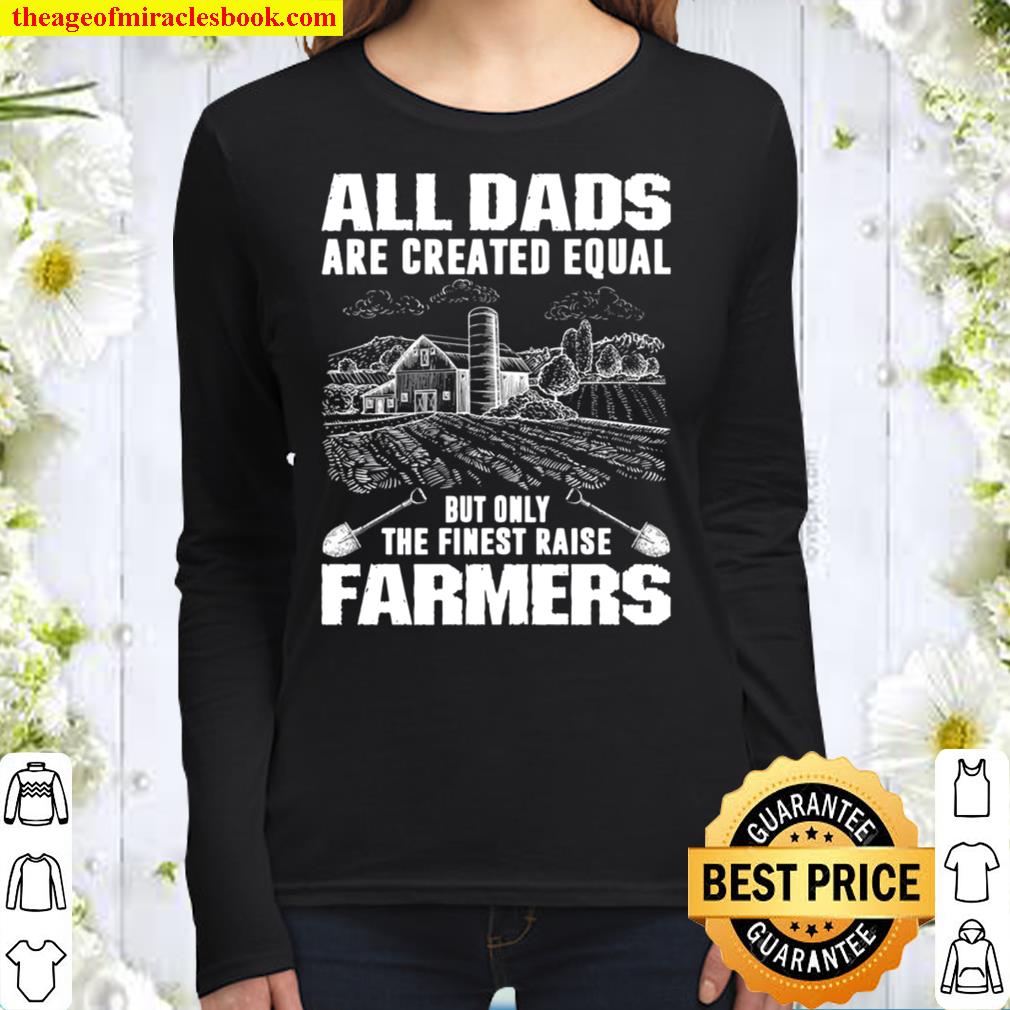All Dads Are Created Equal But Only The Finest Raise Farmers Women Long Sleeved